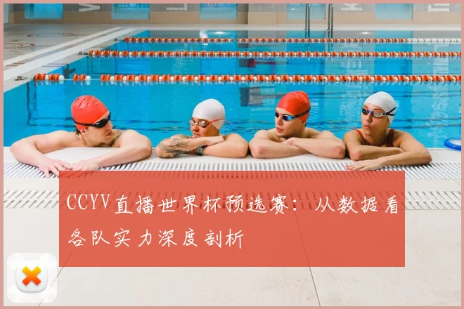 CCYV直播世界杯预选赛:从数据看各队实力深度剖析