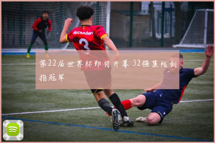 第22届世界杯即将开幕 32强集结剑指冠军