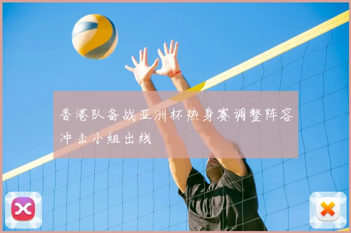 香港队备战亚洲杯热身赛调整阵容冲击小组出线