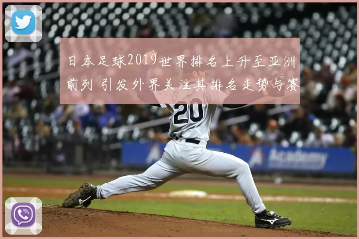 日本足球2019世界排名上升至亚洲前列 引发外界关注其排名走势与赛事表现