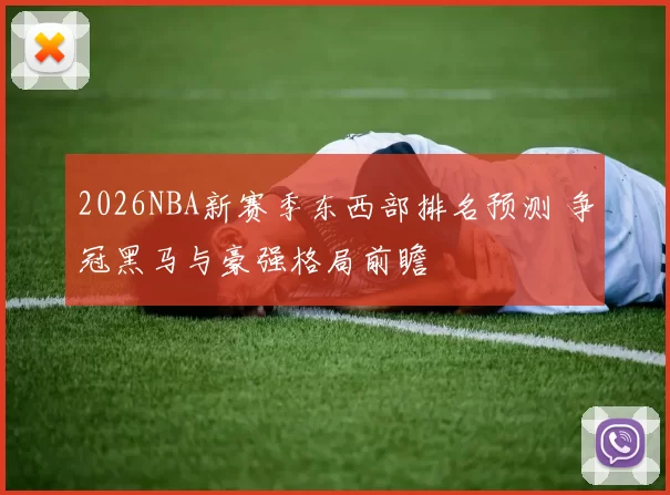 2026NBA新赛季东西部排名预测 争冠黑马与豪强格局前瞻