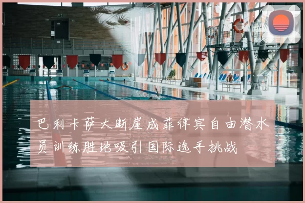 巴利卡萨大断崖成菲律宾自由潜水员训练胜地吸引国际选手挑战