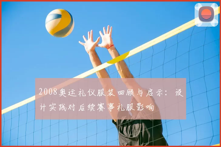2008奥运礼仪服装回顾与启示：设计实践对后续赛事礼服影响