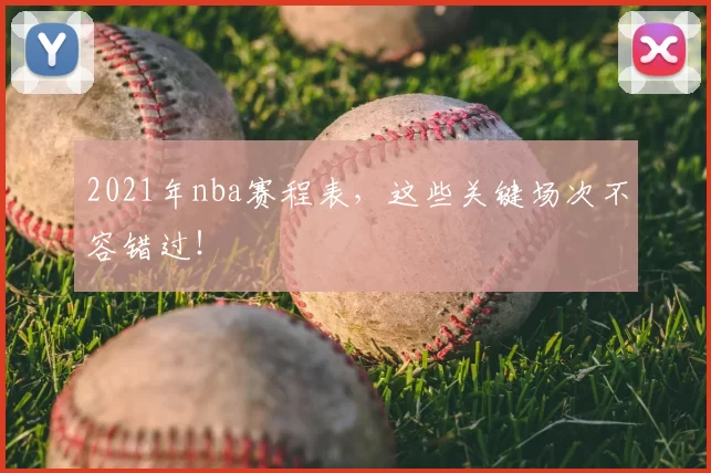 2021年nba赛程表，这些关键场次不容错过！