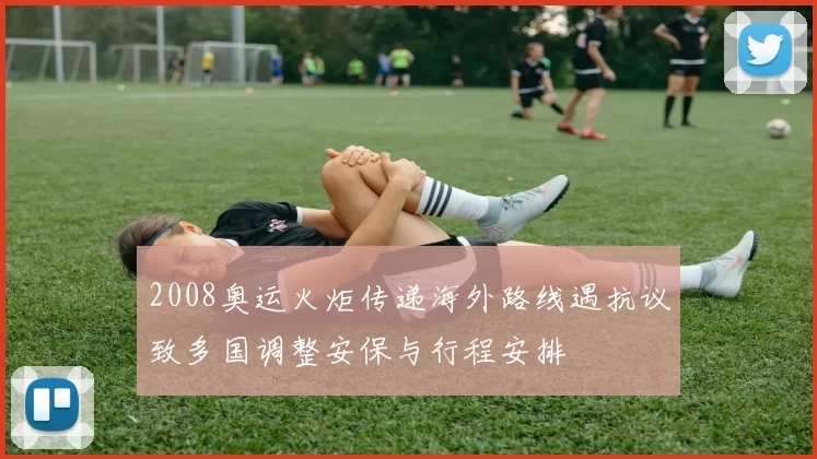 2008奥运火炬传递海外路线遇抗议致多国调整安保与行程安排