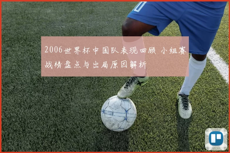 2006世界杯中国队表现回顾 小组赛战绩盘点与出局原因解析