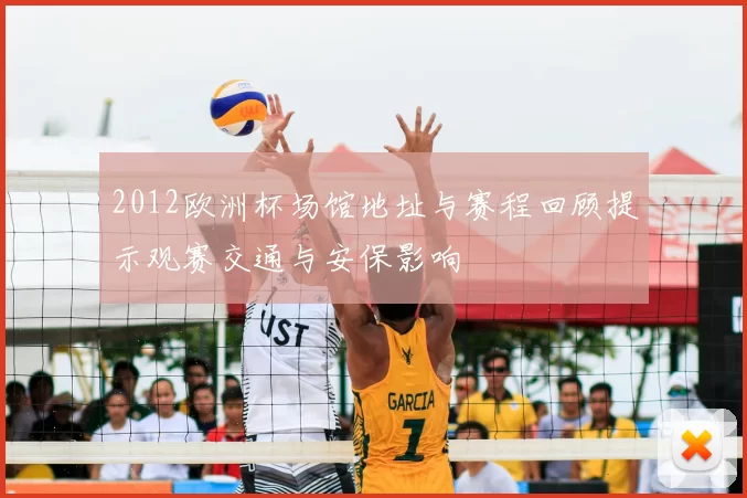 2012欧洲杯场馆地址与赛程回顾提示观赛交通与安保影响