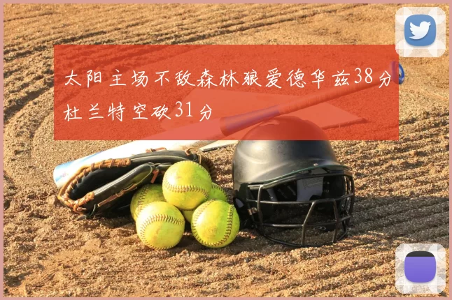 太阳主场不敌森林狼爱德华兹38分杜兰特空砍31分