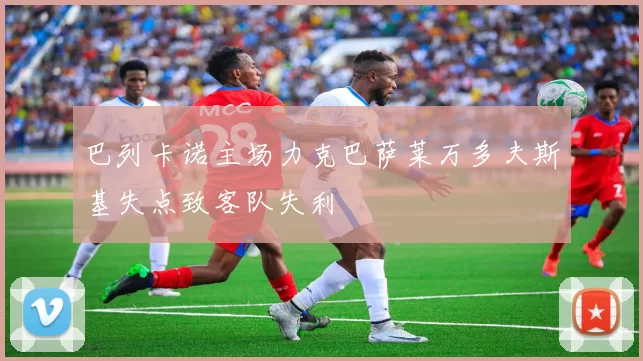 巴列卡诺主场力克巴萨莱万多夫斯基失点致客队失利