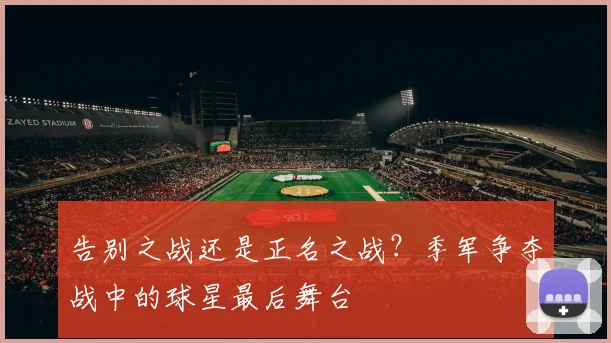 告别之战还是正名之战？季军争夺战中的球星最后舞台