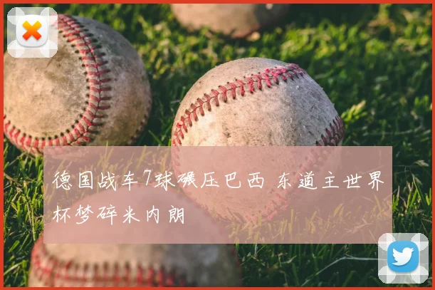 德国战车7球碾压巴西 东道主世界杯梦碎米内朗